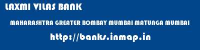 LAXMI VILAS BANK  MAHARASHTRA GREATER BOMBAY MUMBAI MATUNGA MUMBAI  banks information 